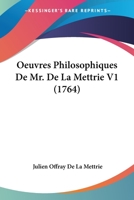 Oeuvres Philosophiques De Mr. De La Mettrie V1 (1764) 1166776298 Book Cover