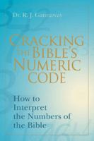 Cracking the Bibles Numeric Code: How to Interpret the Numbers of the Bible 0595411509 Book Cover