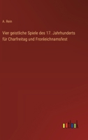 Vier geistliche Spiele des 17. Jahrhunderts für Charfreitag und Fronleichnamsfest 3368029754 Book Cover