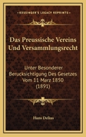 Das Preussische Vereins Und Versammlungsrecht: Unter Besonderer Berucksichtigung Des Gesetzes Vom 11 Marz 1850 (1891) 1160851387 Book Cover