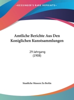 Amtliche Berichte Aus Den Koniglichen Kunstsammlungen: 29 Jahrgang (1908) 1120162238 Book Cover