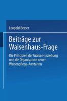 Beitrage Zur Waisenhaus-Frage: Die Principien Der Waisen-Erziehung Und Die Organisation Neuer Waisenpflege-Anstalten 3662391783 Book Cover