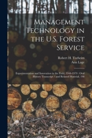 Management technology in the U.S. Forest Service: experimentation and innovation in the field, 1948-1979 : oral history transcript / and related material, 198 101918423X Book Cover