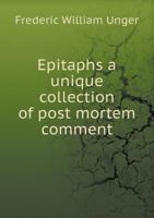 Epitaphs: A Unique Collection of Post Mortem Comment, Obituary Wit, Quaint and Gruesome Fancy 1016546610 Book Cover