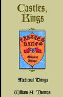 Castles, Kings, Medieval Things 1413435033 Book Cover