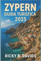 ZYPERN GUIDA TURISTICA 2025: Dove l'estate dura più a lungo: giornate in spiaggia, strade di montagna, caffè della città vecchia e vera vita sull'isola (Italian Edition) B0FH9XMBKK Book Cover