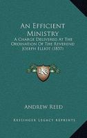 An Efficient Ministry: A Charge Delivered At The Ordination Of The Reverend Joseph Elliot 1120148502 Book Cover