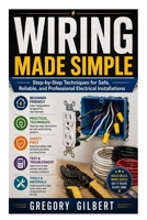 Wiring Made Simple: Step-by-Step Techniques for Safe, Reliable, and Professional Electrical Installations B0GXDGQ5CK Book Cover