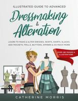 Illustrated Guide to Advanced Dressmaking & Alteration: Learn to Make & Alter Dresses, Skirts, Shirts, Slacks. Add Pockets, Frills, Buttons, Zippers & So Much More - Over 180 Images & Illustrations 1794138579 Book Cover