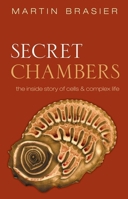 Secret Chambers: The Inside Story of Cells and Complex Life 0199644004 Book Cover