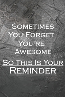 Sometimes You Forget You're Awesome So This Is Your Reminder : Perfect Appreciation Journal Gift, Daily Writing Notebook Blank Lined (120 Pages, 6 X 9 ) 1676031707 Book Cover