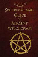 Spellbook and Guide of Ancient Witchcraft: Spells, Charms, Potions and Enchantments for Wiccans 1726339327 Book Cover