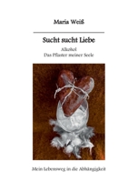 Sucht sucht Liebe Alkohol das Pflaster meiner Seele: Mein Lebensweg in die Abhängigkeit (German Edition) 3759759696 Book Cover