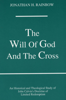 Will of God and the Cross: An Historical and Theological Study of John Calvin's Doctrine of Limited Redemption (Princeton Theological Monograph Series) 1556350058 Book Cover