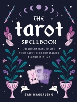 The Tarot Spellbook: 78 Witchy Ways to Use Your Tarot Deck for Magick and Manifestation 0760399514 Book Cover