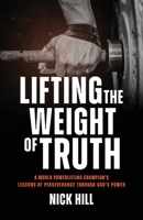 Lifting the Weight of Truth: A World Powerlifting Champion’s Lessons of Perseverance Through God’s Power B0H33R64D7 Book Cover