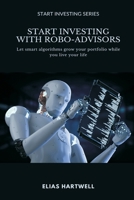 Start Investing with Robo-Advisors: Let smart algorithms grow your portfolio while you live your life 9371771801 Book Cover