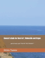 Concert etude for Horn in F, Violocello and Organ: part of music cycle " PLAY OF THE THOUGHT " B0C883MXVC Book Cover
