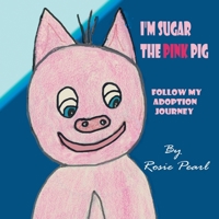 I‘m Sugar the Pink Pig: Follow My Adoption Journey 1665710098 Book Cover