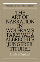 The Art of Narration in Wolfram's Parzival and Albrecht's J�ngerer Titurel 0521169208 Book Cover