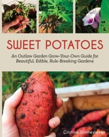 Sweet Potatoes: An Outlaw Garden Grow-Your-Own Guide for Beautiful, Edible, Rule-Breaking Gardens B083XVFWYD Book Cover