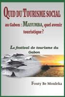 Quid Du Tourisme Social Au Gabon: Mayumba, quel avenir touristique?: Le Festival de Tourisme du Gabon 108234754X Book Cover