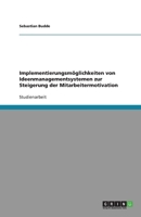 Implementierungsmöglichkeiten von Ideenmanagementsystemen zur Steigerung der Mitarbeitermotivation 3640179145 Book Cover