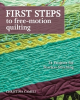 First Steps to Free-Motion Quilting: 24 Projects for Fearless Stitching 1607056720 Book Cover