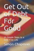 Get Out of Debt For Good: Simple Steps to a Debt-Free Life 1796221430 Book Cover