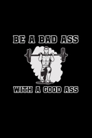 Be A Bad Ass With A Good Ass: A5 (Handtaschenformat) Punktiertes Notizbuch oder Workout Journal - Tagebuch Geschenkidee oder Witziges ... für Männer und Frauen (German Edition) 1700074881 Book Cover
