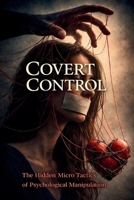 Covert Control: The Hidden Micro-Tactics of Psychological Control B0GY7ZVMSJ Book Cover