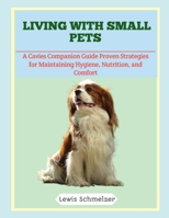 Living with Small Pets: A Cavies Companion Guide Proven Strategies for Maintaining Hygiene, Nutrition, and Comfort B0FTSM7ZKT Book Cover