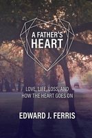 A Father's Heart: Love, life, loss, and how the heart goes on. 0578772507 Book Cover