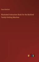 Illustrated Instruction Book for the Bickford Family Knitting Machine 0353152668 Book Cover