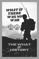 WHAT IF THERE WAS NO WAR: THE WHAT IF HISTORY B0DPKBBPFG Book Cover