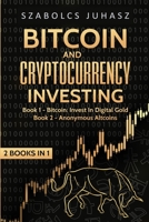 Bitcoin and Cryptocurrency Investing: Bitcoin: Invest In Digital Gold, Anonymous Altcoins (2 Books in 1) 1839380527 Book Cover