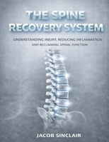 THE SPINE RECOVERY SYSTEM: Understanding Injury, Reducing Inflammation And Reclaiming Spinal Function B0GWVX4PGQ Book Cover