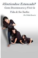 SINTIENDOSE ESTANCADO? Como Desestancarse Y Vivir La Vida De Sus Suenos 1542621151 Book Cover