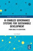 AI-Enabled Governance Systems for Sustainable Development: From Goals to Ecosystems (Routledge Studies in Sustainable Development) 1041293402 Book Cover