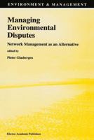 Managing Environmental Disputes: Network Management as an Alternative (Environment & Management) 0792336259 Book Cover