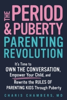 The Period and Puberty Parenting Revolution: It's Time to Own the Conversation, Empower Your Child, and Rewrite the Rules of Parenting Kids through Puberty 1464233810 Book Cover