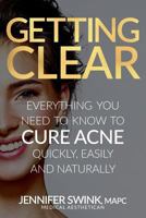 Getting Clear: Everything You Need to Know to Cure Your Acne Quickly, Easily and Naturally 0692904840 Book Cover
