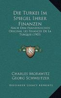 Die Turkei Im Spiegel Ihrer Finanzen: Nach Dem Franzosischen Original Les Finances De La Turquie (1903) 1161131329 Book Cover