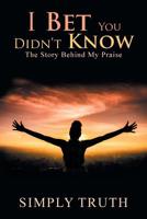 I Bet You Didn?t Know: The Story Behind My Praise 1796026867 Book Cover