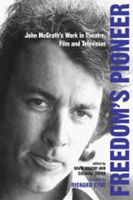 Freedom's Pioneer: John McGrath's Work in Theatre, Film and Television (Exeter Performance Studies) 0859897494 Book Cover