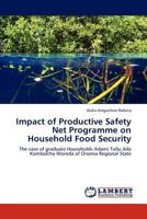 Impact of Productive Safety Net Programme on Household Food Security: The case of graduate Households Adami Tullu Jido Kombolcha Woreda of Oromia Regional State 3847322931 Book Cover
