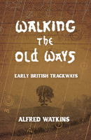 Walking the Old Ways: Alfred Watkins' Early British Trackways 1528724615 Book Cover