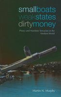 Small Boats, Weak States, Dirty Money: Piracy and Maritime Terrorism in the Modern World 0231700776 Book Cover