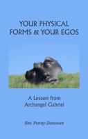 Your Physical Forms and Your Egos : A Lesson from Archangel Gabriel 1932746137 Book Cover