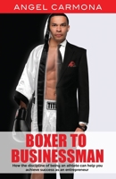 Boxer To Businessman: How the discipline of being an athlete can help you achieve success as an entrepreneur. Based on a true story. 1662914407 Book Cover